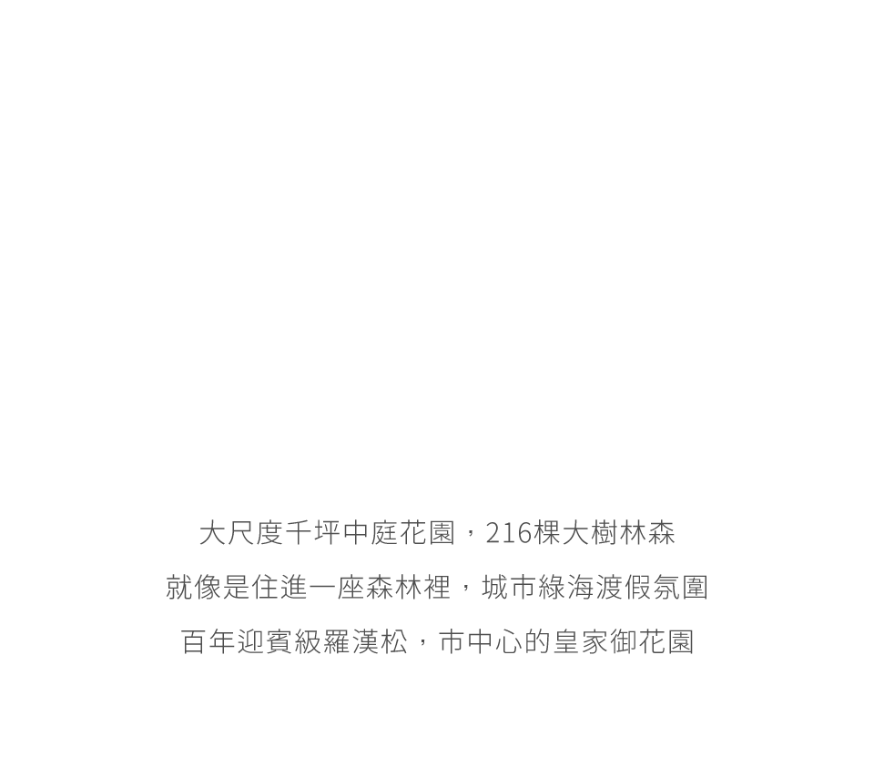 大尺度千坪中庭花園，216棵大樹林森就像是住進一座森林裡，城市綠海渡假氛圍百年迎賓級羅漢松，市中心的皇家御花園